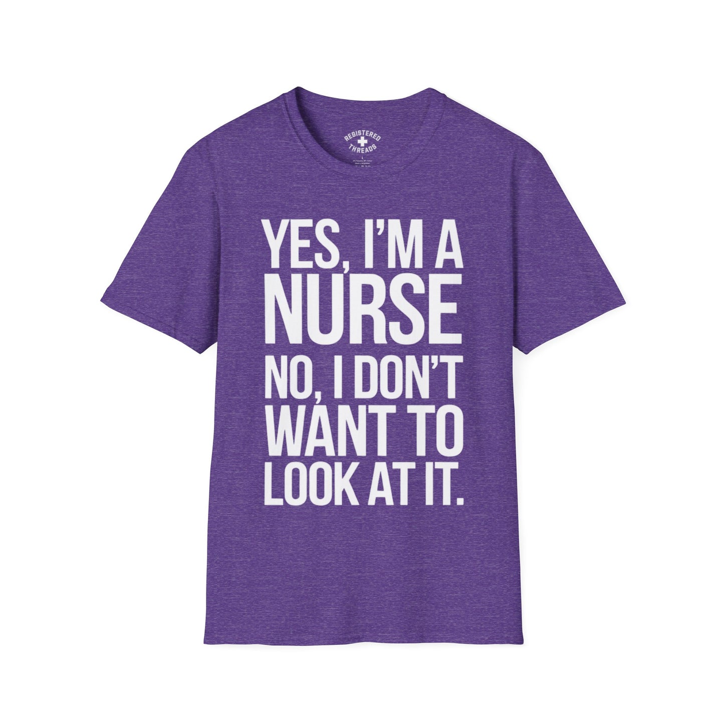 Yes, I'm a Nurse. No, I Don't Want to Look at It T-Shirt