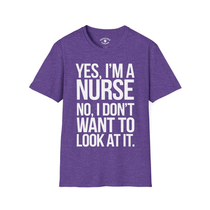 Yes, I'm a Nurse. No, I Don't Want to Look at It T-Shirt