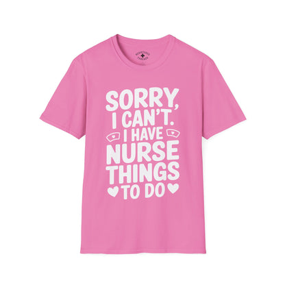 Sorry, I Can't. I Have Nurse Things to Do T-Shirt