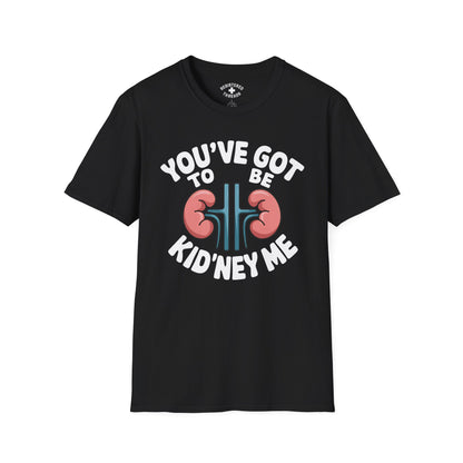 You've Got to be Kid'ney Me T-Shirt