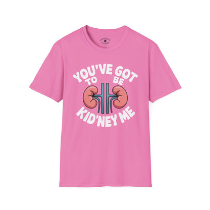 You've Got to be Kid'ney Me T-Shirt