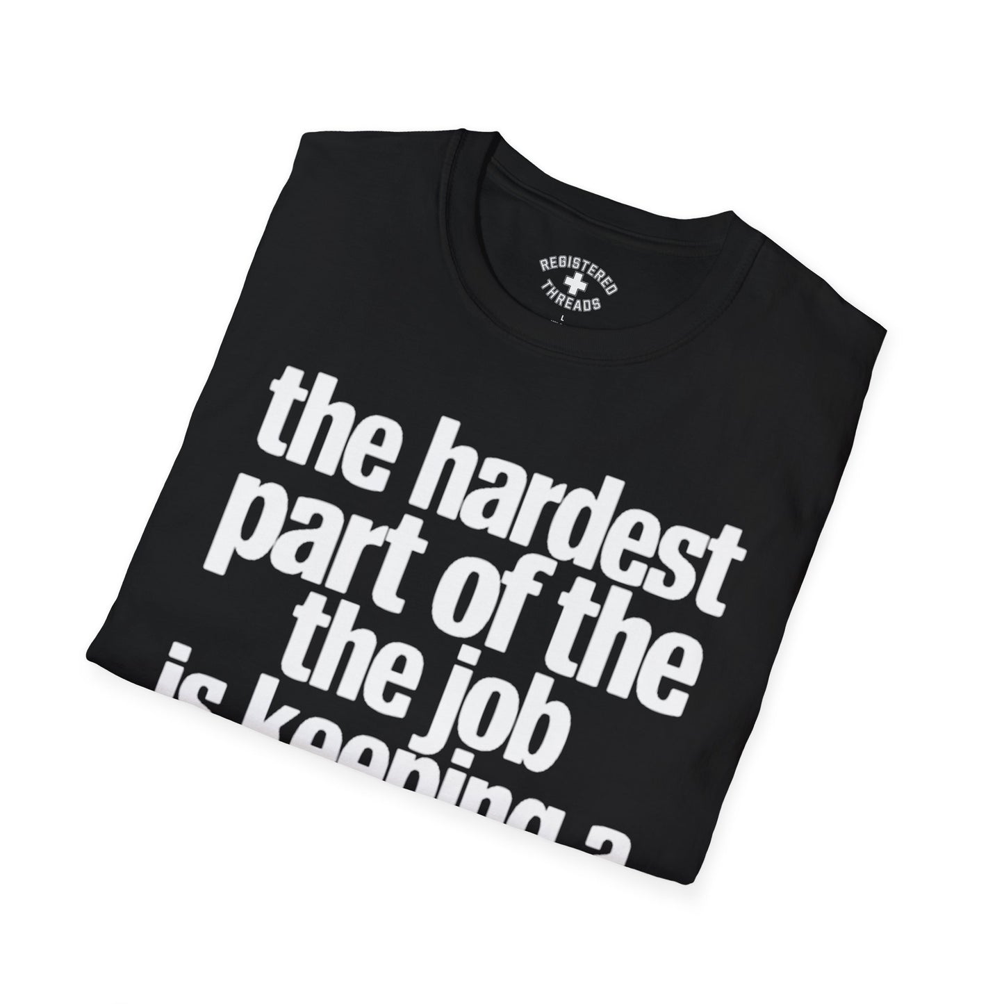 The Hardest Part of the Job... T-Shirt