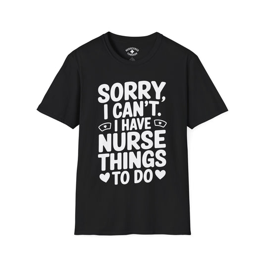 Sorry, I Can't. I Have Nurse Things to Do T-Shirt