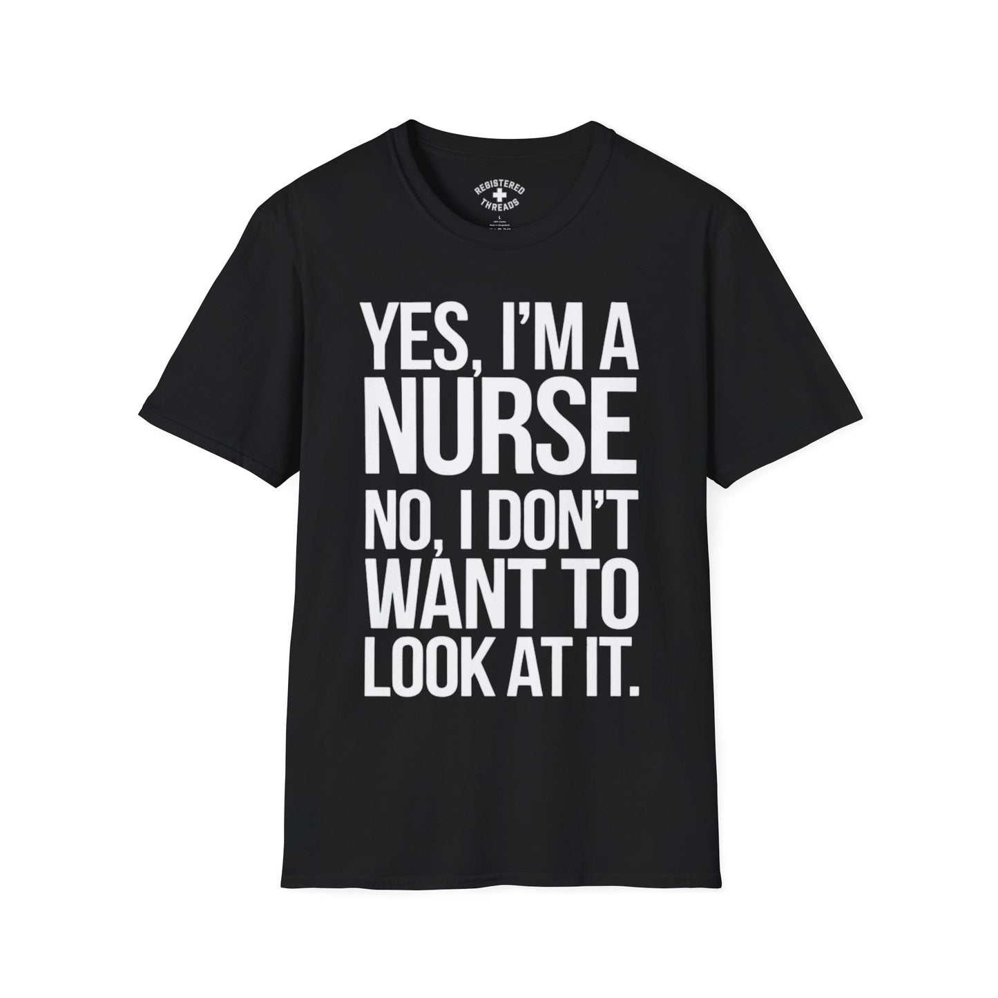 Yes, I'm a Nurse. No, I Don't Want to Look at It T-Shirt