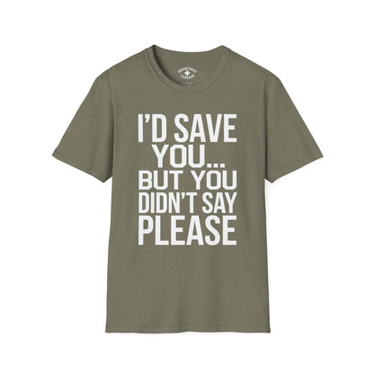 I'd Save You... But You Didn't Say Please T-Shirt