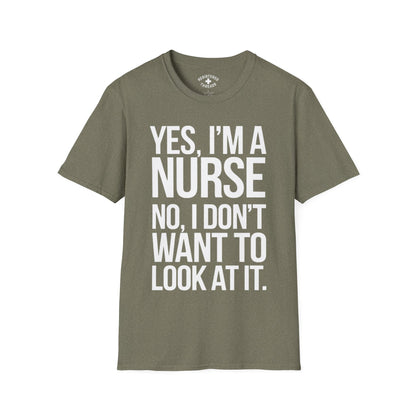 Yes, I'm a Nurse. No, I Don't Want to Look at It T-Shirt