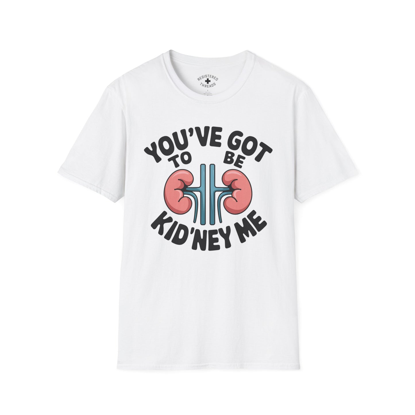 You've Got to be Kid'ney Me T-Shirt