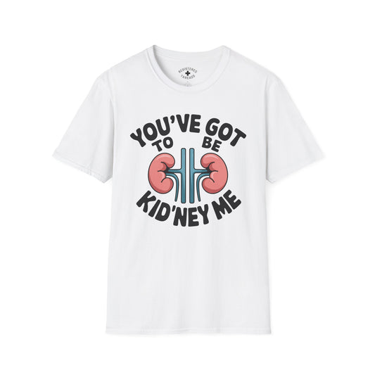 You've Got to be Kid'ney Me T-Shirt