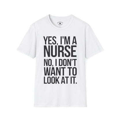 Yes, I'm a Nurse. No, I Don't Want to Look at It T-Shirt