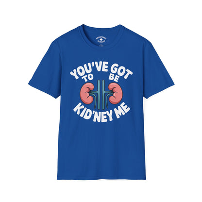 You've Got to be Kid'ney Me T-Shirt