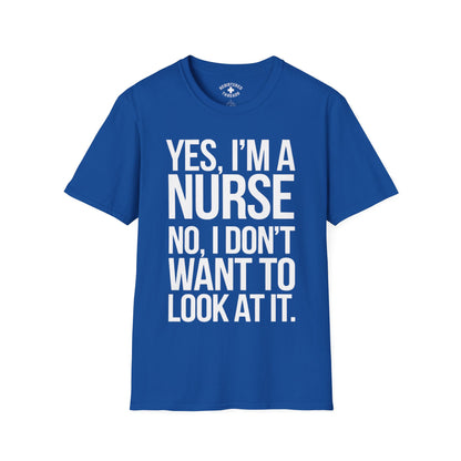 Yes, I'm a Nurse. No, I Don't Want to Look at It T-Shirt