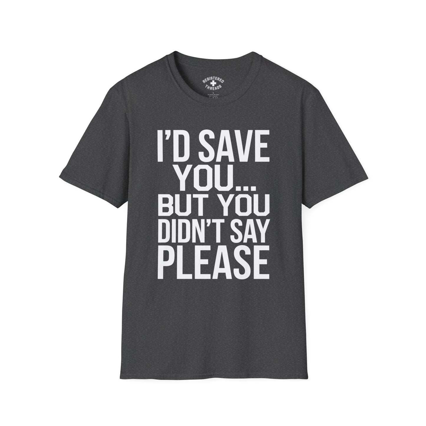 I'd Save You... But You Didn't Say Please T-Shirt