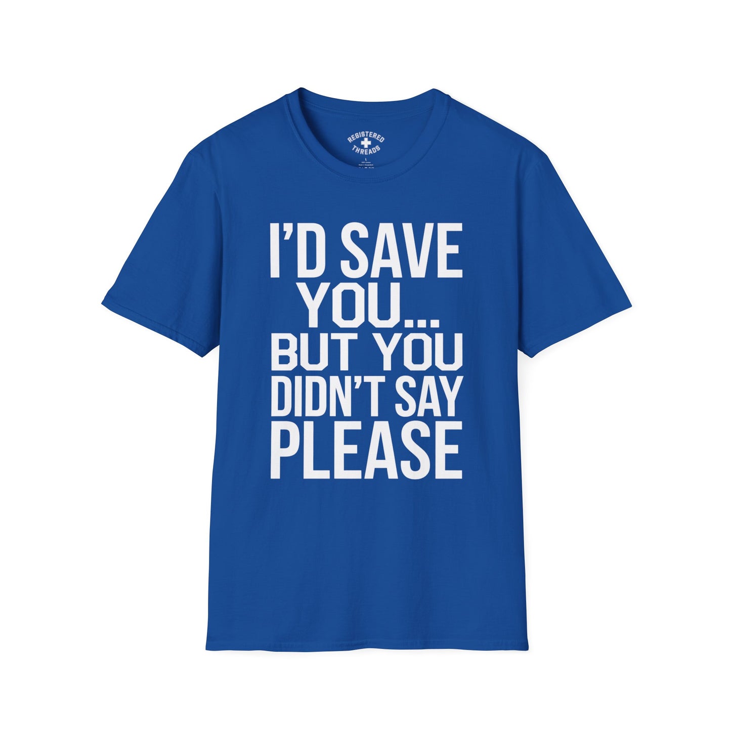 I'd Save You... But You Didn't Say Please T-Shirt