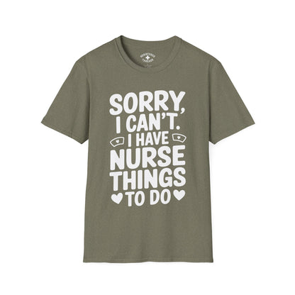 Sorry, I Can't. I Have Nurse Things to Do T-Shirt