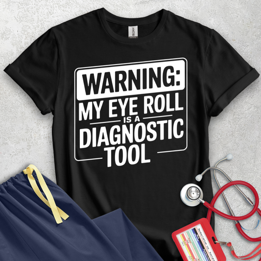 Warning: My Eye Roll is a Diagnostic Tool T-Shirt